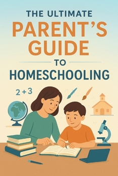 Paperback The Ultimate Parent's Guide to Homeschooling: From Beginner to Confident Educator Book