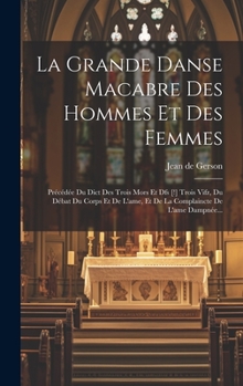 Hardcover La Grande Danse Macabre Des Hommes Et Des Femmes: Précédée Du Dict Des Trois Mors Et Dfs [!] Trois Vifz, Du Débat Du Corps Et De L'ame, Et De La Compl [French] Book