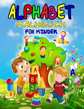 Alphabet Malbuch: Wunderbares ABC-Malbuch f�r Kinder, Jungen und M�dchen, perfektes Alphabet-Aktivit�tsbuch f�r Kleinkinder, Kindergartenkinder und Vorschulkinder, die schreiben lernen