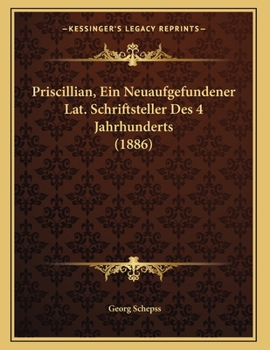 Paperback Priscillian, Ein Neuaufgefundener Lat. Schriftsteller Des 4 Jahrhunderts (1886) [German] Book