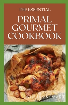 Paperback The Essential Primal Gourmet Cookbook: Should You Call It Diet When It Is Not Delicious Book