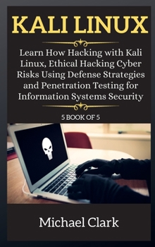 Hardcover Kali Linux: Learn How Hacking with Kali Linux, Ethical Hacking Cyber Risks Using Defense Strategies and Penetration Testing for In Book