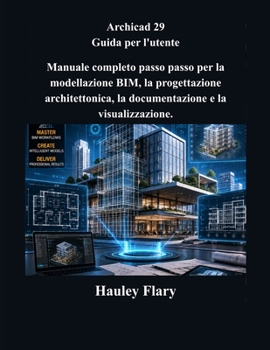 Archicad 29 Guida per l'utente: Manuale completo passo passo per la modellazione BIM, la progettazione architettonica, la documentazione e la visualizzazione. (Italian Edition)