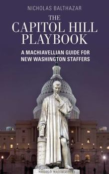 Paperback The Capitol Hill Playbook: A Machiavellian Guide for Young Political Professionals Book