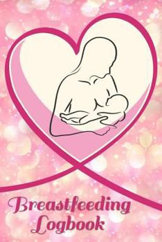 Paperback Breastfeeding Logbook: Feeding, Pumping, and Diaper Changing Tracker-Log Book (110 Pages, 6x9 Inches) Book