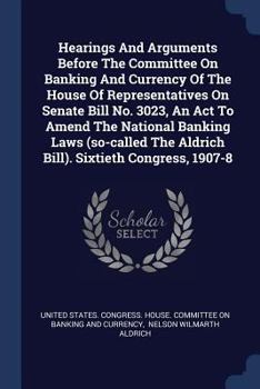Paperback Hearings And Arguments Before The Committee On Banking And Currency Of The House Of Representatives On Senate Bill No. 3023, An Act To Amend The Natio Book