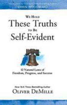Paperback We Hold These Truths to Be Self Evident: 12 Natural Laws of Freedom, Progress, and Success Book