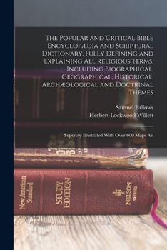 Paperback The Popular and Critical Bible Encyclopædia and Scriptural Dictionary, Fully Defining and Explaining All Religious Terms, Including Biographical, Geog Book