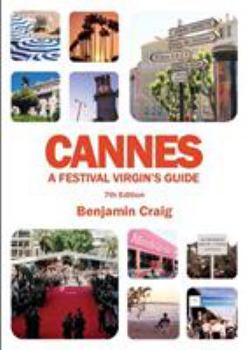 Paperback Cannes - A Festival Virgin's Guide (7th Edition): Attending the Cannes Film Festival, for Filmmakers and Film Industry Professionals Book