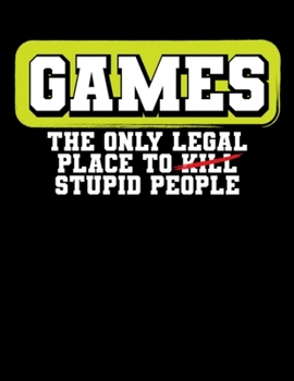 Games The Only Legal Place to Kill Stupid People: Funny Gaming Journal - Wide Ruled 110 Blank Lined Pages - Video Game Notebook – Gamer Day Diary - Video Game Notebook - Novelty Gift Idea For Gamers
