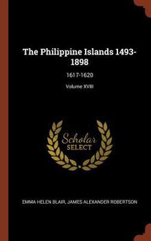 Hardcover The Philippine Islands 1493-1898: 1617-1620; Volume XVIII Book