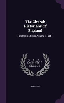 Hardcover The Church Historians Of England: Reformation Period, Volume 1, Part 1 Book