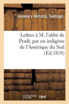 Lettres à M. l'abbé de Pradt , par un indigène de l'Amérique du Sud