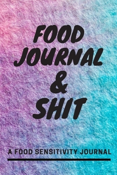 Food Journal and Shit: A 90 Day Guided Food and Fitness Journal Diary Log Notebook to document and record food sensitivity, intolerance and allergy symptoms and exercise for a better healthier You!