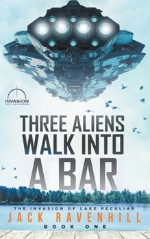 Three Aliens Walk Into A Bar - Book #1 of the Invasion of Lake Peculiar