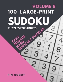 100 Large-Print Sudoku Puzzles for Adults (Volume 8): Easy, Medium, Hard and Difficult Sudoku Puzzles (LARGE PUZZLES printed one per page)