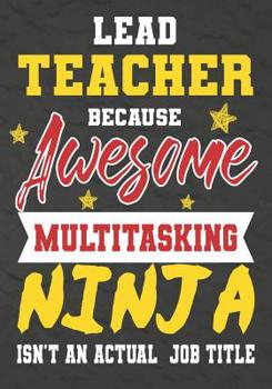 Paperback Lead Teacher Because Awesome Multitasking Ninja Isn't An Actual Job Title: Perfect Year End Graduation or Thank You Gift for Teachers, Teacher Appreci Book