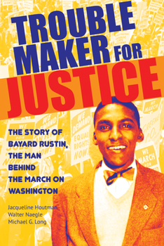 Paperback Troublemaker for Justice: The Story of Bayard Rustin, the Man Behind the March on Washington Book