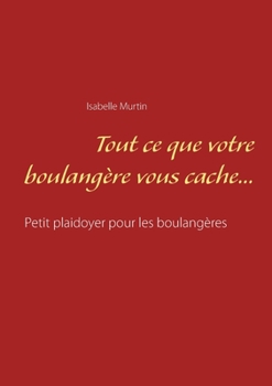 Paperback Tout ce que votre boulangère vous cache...: Petit plaidoyer pour les boulangères [French] Book