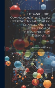 Hardcover Organic Thio-compounds, With Special Reference to Tautomeric Changes and the Formation of Polysulphonium Derivatives; Volume 1 Book