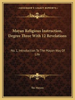 Paperback Mayan Religious Instruction, Degree Three With 12 Revelations: No. 1, Introduction To The Mayan Way Of Life Book