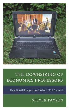 Paperback Downsizing of Economics Professors: How It Will Happen, and Why It Will Succeed Book