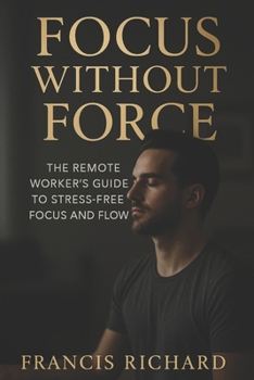 Paperback Focus without force: The remote worker's guide to stress-free focus and flow Book