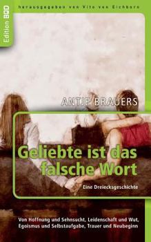 Paperback Geliebte ist das falsche Wort. Eine Dreiecksgeschichte: Von Hoffnung und Sehnsucht, Leidenschaft und Wut, Egoismus und Selbstaufgabe, Trauer und Neube [German] Book