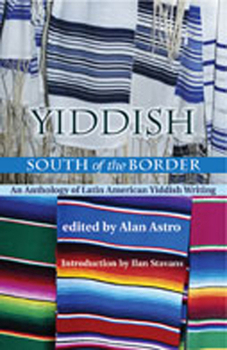 Yiddish South of the Border: An Anthology of Latin American Yiddish Writing (Jewish Latin America)