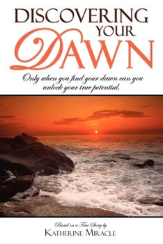 Paperback Discovering Your Dawn: Only When You Find Your Dawn Can You Unlock Your True Potential Book