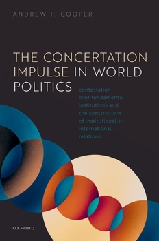 Hardcover The Concertation Impulse in World Politics: Contestation Over Fundamental Institutions and the Constrictions of Institutionalist International Relatio Book