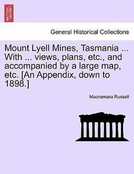 Paperback Mount Lyell Mines, Tasmania ... with ... Views, Plans, Etc., and Accompanied by a Large Map, Etc. [An Appendix, Down to 1898.] Book