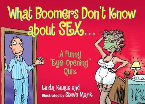 Paperback What Boomers Don't Know about Sex...: A Funny "Eye-Opening" Quiz Book