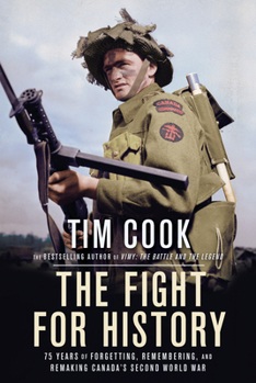 Hardcover The Fight for History: 75 Years of Forgetting, Remembering, and Remaking Canada's Second World War Book