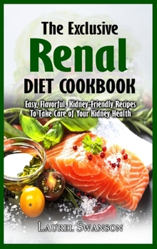 Hardcover The Exclusive Renal Diet Cookbook: Easy, Flavorful, Kidney-Friendly Recipes To Take Care of Your Kidney Health Book