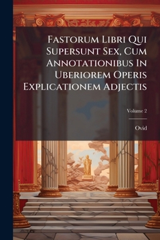 Paperback Fastorum Libri Qui Supersunt Sex, Cum Annotationibus In Uberiorem Operis Explicationem Adjectis; Volume 2 Book