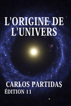 L'ORIGINE DE L'UNIVERS: L'UNIVERS NE FINIRA JAMAIS DE SE CRÉER (French Edition)