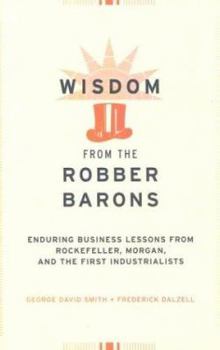 Hardcover Wisdom from the Robber Barons: Enduring Business Lessons from Rockefeller, Morgan, and the First Industrialists Book