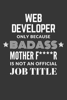 Paperback Web Developer Only Because Badass Mother F****R Is Not An Official Job Title Notebook: Lined Journal, 120 Pages, 6 x 9, Matte Finish Book