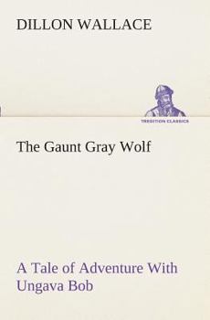 Paperback The Gaunt Gray Wolf A Tale of Adventure With Ungava Bob Book