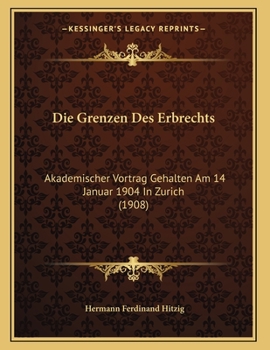 Paperback Die Grenzen Des Erbrechts: Akademischer Vortrag Gehalten Am 14 Januar 1904 In Zurich (1908) [German] Book