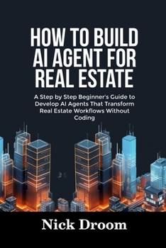 Paperback How to Build AI Agent for Real Estate: A Step by Step Beginner's Guide to Develop AI Agents That Transform Real Estate Workflows Without Coding Book