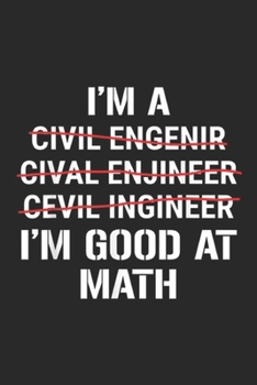 I'm A Civil Engineer Cival enjineer cevil ingineer I'm Good At Math: I'm A Civil Engineer I'm Good At Math Funny Gift Journal/Notebook Blank Lined Ruled 6x9 100 Pages