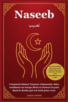 Naseeb: Comment laisser l'amour s'épanouir, faire confiance au temps divin et trouver la paix dans le destin qui est écrit pour vous - Avec des ... courts inspirés du Coran (French Edition)
