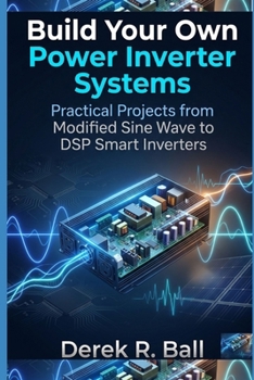 Paperback Build Your Own Power Inverter Systems: Practical Projects from Modified Sine Wave to DSP Smart Inverters Book