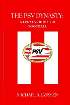 THE PSV DYNASTY: A LEGACY OF DUTCH FOOTBALL