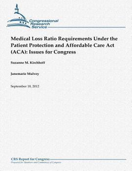 Medical Loss Ratio Requirements Under the Patient Protection and Affordable Care Act (ACA): Issues for Congress