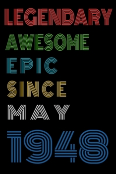 Legendary Awesome Epic Since May 1948  Notebook Birthday Gift For Women/Men/Boss/Coworkers/Colleagues/Students/Friends.: Lined Notebook / Journal Gift, 120 Pages, 6x9, Soft Cover, Matte Finish
