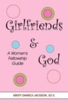 Girlfriends and God: A Women's Fellowship Guide