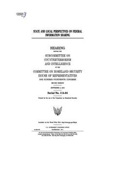 State and local perspectives on federal information sharing : hearing before the Subcommittee on Counterterrorism and Intelligence of the Committee on ... Congress, second session, September